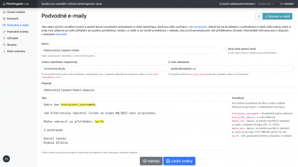 V aplikaci Phishingator se cvičné podvodné e-maily vytvářejí podobně jako v e-mailovém klientovi, tj. stačí vyplnit jméno odesílatele, jeho e-mail a samozřejmě obsah zasílané zprávy. Phishingovou kampaň lze navíc personalizovat vůči konkrétnímu adresátovi, a to použitím proměnných (na screenshotu vyznačeny žlutým podbarvením), které budou při odeslání e-mailu nahrazeny skutečným obsahem (např. uživatelským jménem příjemce, jeho e-mailovou adresou, ...).